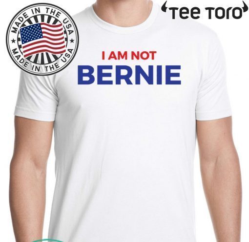 I Am Not Bernie T-Shirt