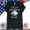 I Asked God For a Best Friend He Sent Me My Son Shirt
