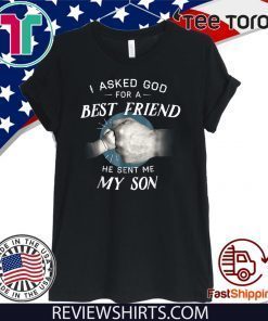 I Asked God For a Best Friend He Sent Me My Son Shirt