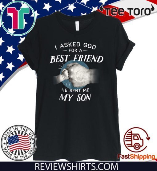 I Asked God For a Best Friend He Sent Me My Son Shirt