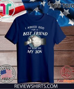 I Asked God For a Best Friend He Sent Me My Son Shirt