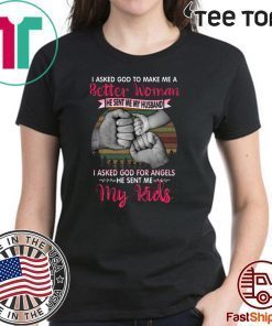 I Asked God To Make Me A Better Woman He Sent Me My Husband I Asked God For Angels He Sent Me My Kids 2020 T-Shirt