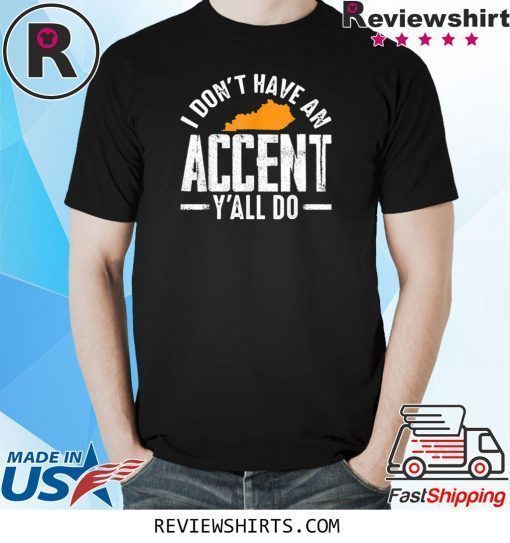 I Don t Have An Accent Y'All Do Funny Kentucky Southern Classic Shirt