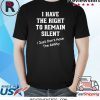 I Have The Right to Remain Silent I Didn't Have The Ability T-Shirt