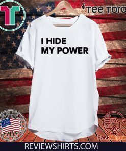 I Hide My Power Shirt