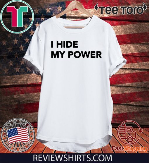 I Hide My Power Shirt