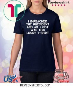 I Impeached the President and All I Got was this Lousy Shirt Shirt
