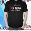 I Kissed A Nurse And I Like It Shirt