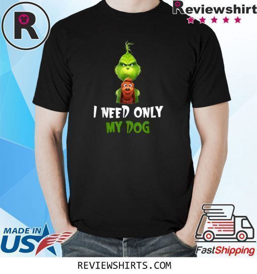 I Need Only My Dog Shirt