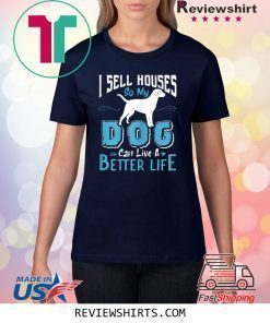 I Sell Houses So My Dog Can Live A Better Life T-Shirt