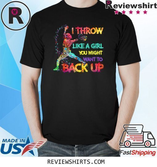 I Throw Like A Girl You Might Want To Back Up Softball T-Shirt