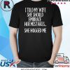 I Told My Wife To Embrace Her Mistakes T-Shirt