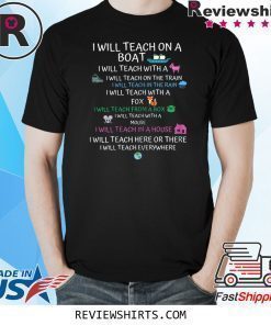 I will Teach on a Boat A Goat I Will Teach Everywhere Shirt