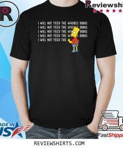 I will not feed the whores drugs bart simpson shirt