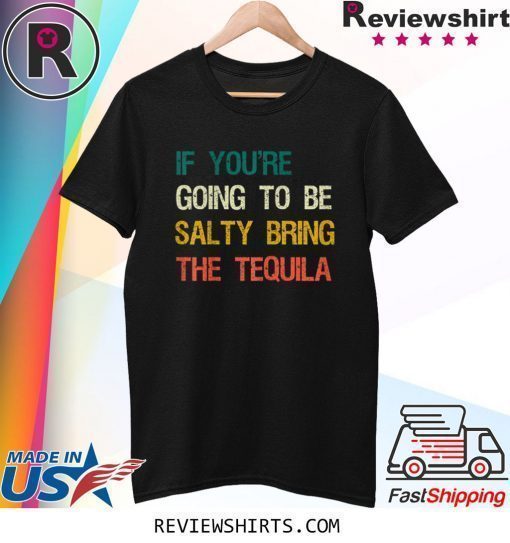 If You're Going To Be Salty Bring The Tequila Vintage Retro Shirt