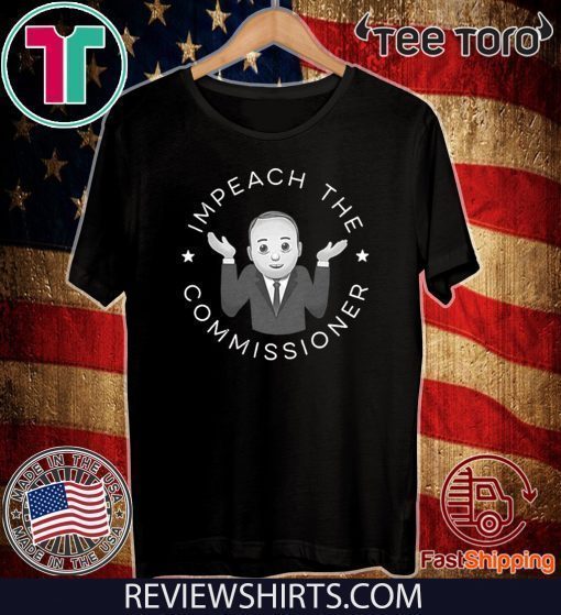 Impeach The Commissioner Shirt