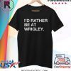 I’d rather be at wrigley shirt