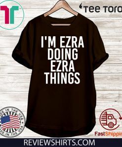 I’m Ezra Doing Ezra Things Shirts