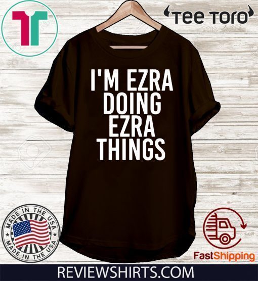 I’m Ezra Doing Ezra Things Shirts