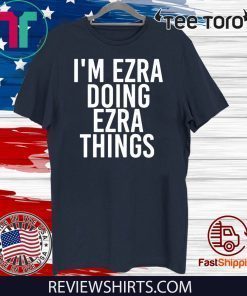 I’m Ezra Doing Ezra Things Shirts