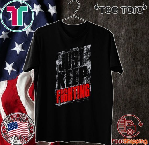 Just Keep Fighting Shirt