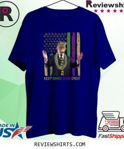 KEEP MARDI GRAS GREAT Funny Trump Mardi Gras 2020 Flag Shirt