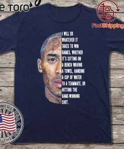 Kobe Bryant I will do whatever it takes to win game whether it’s sitting on a bench waving a towel Shirt