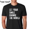 Let your smile change the world Shirt