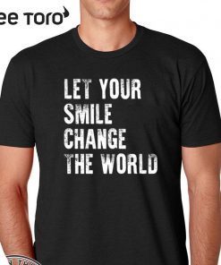 Let your smile change the world Shirt
