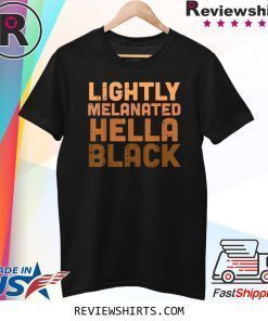 Lightly Melanated Hella Black Melanin African Pride Shirt