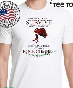 A Woman Cannot Survive On Wine Alone She Also Needs To Go Rock Climbing T-Shirt