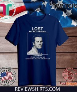 Lost my boyfriend Luke Bryan if you find him or look alike please contact me T-Shirt