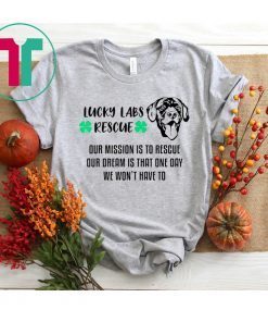 Lucky Labs Rescue Our Mission Our Dream Shirt