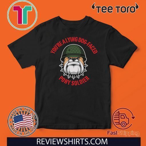 Lying dog-faced pony soldier For T-Shirt