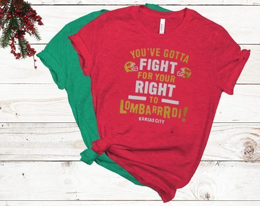 YOU’VE GOTTA FIGHT FOR YOUR RIGHT TO LOMBARDI KANSAS CITY SHIRT
