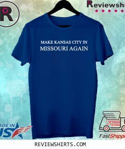 Make Kansas City In Missouri Again Funny Trump T-Shirt