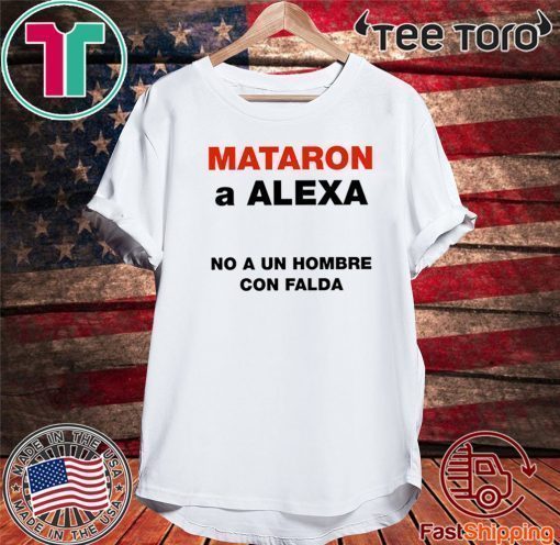 Mataron A Alexa No A Un Hombre Con Falda T-Shirt