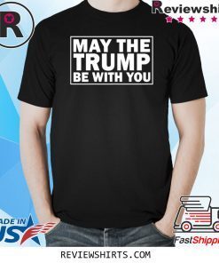 May the Trump be with you 2020 presidential elections shirt