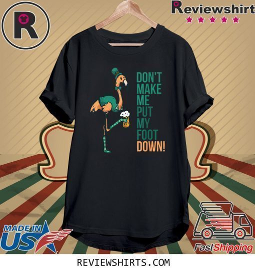 St. Patrick's Day Flamingo Don't Make Me Put My Foot Down Shirt