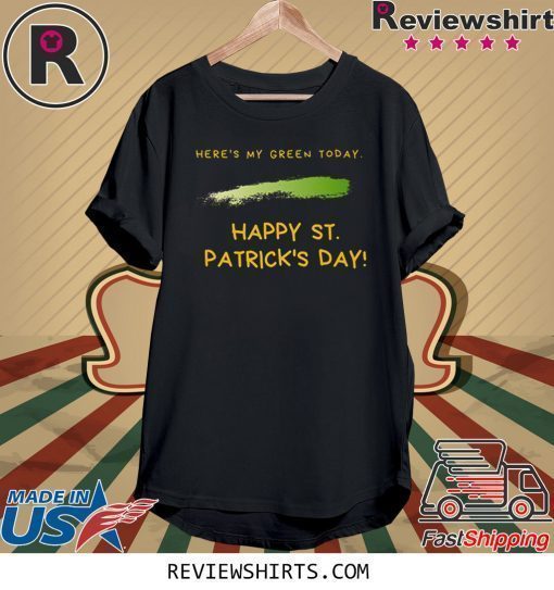 Here's My Green Today St. Patrick's Day Shirt