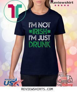 Irish St. Patrick's Day I'm Not Irish I'm Just Drunk Shirt