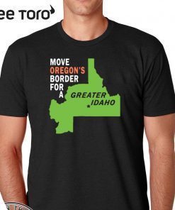 Move oregon’s border for greater Idaho T Shirt