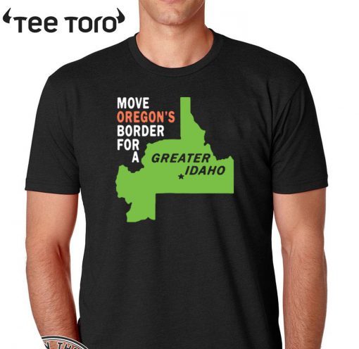 Move oregon’s border for greater Idaho T Shirt