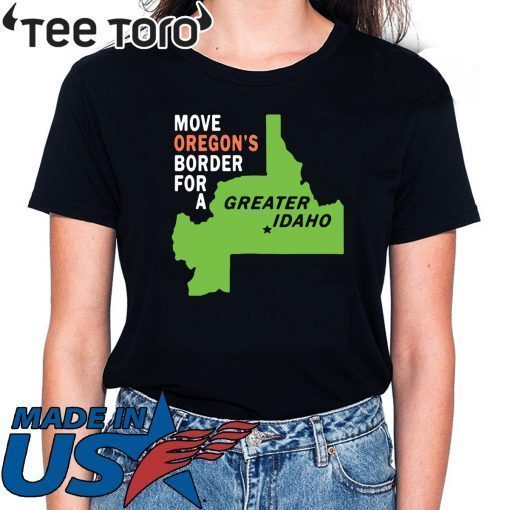 Move oregon’s border for greater Idaho Shirt