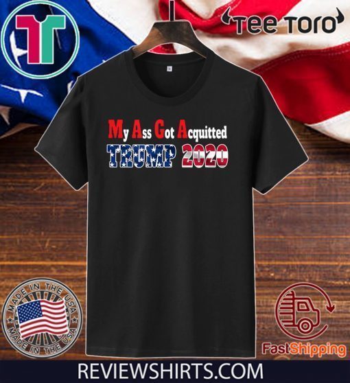 My Ass Got Acquitted 2020 Pro Donald Trump Re-elect the MF Shirt
