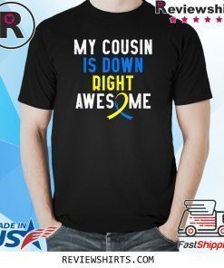 My Cousin Is Down Right Awesome Down Syndrome Awareness Shirt