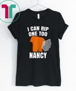 Nancy Pelosi Rips Up Trump Speech I Can Rip One Too Fart T-Shirt