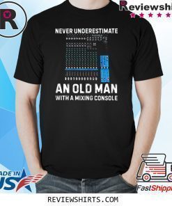 Never Underestimate An Old Man With A Mixing Console Shirt