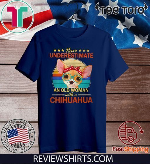 Never Underestimate An Old Woman With A Chihuahua Tee Shirt