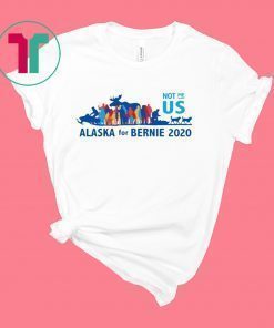 Not Me US Vote for Bernie in Alaska Shirt